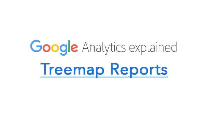 Analytics Tips: How Treemaps Reports In Google Analytics Help Your Business