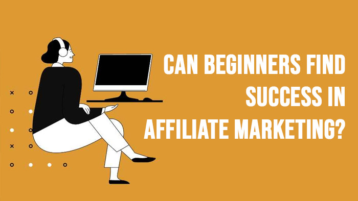 Can Beginners Really Find Success In Affiliate Marketing?