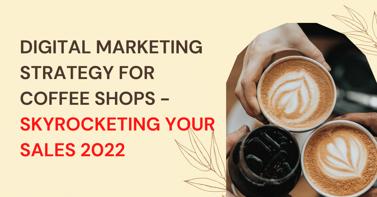 Digital Marketing Strategy for Coffee Shops - Skyrocketing Your Sales